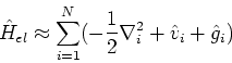 \begin{displaymath}
\hat{H}_{el} \approx \sum_{i=1}^{N} (-\frac{1}{2}\nabla_i^2 + \hat{v}_i + \hat{g}_i)
\end{displaymath}