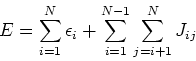 \begin{displaymath}
E = \sum_{i=1}^{N} \epsilon_i + \sum_{i=1}^{N-1} \sum_{j=i+1}^{N} J_{ij}
\end{displaymath}