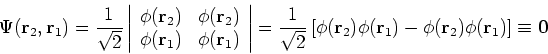 \begin{displaymath}
\Psi({\bf r}_2, {\bf r}_1) = \frac{1}{\sqrt{2}}\left\vert \b...
...f r}_1) - \phi({\bf r}_2) \phi({\bf r}_1)\right]
\equiv {\bf0}
\end{displaymath}