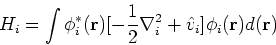 \begin{displaymath}
H_i = \int \phi_i^\ast({\bf r})[-\frac{1}{2}\nabla_i^2 + \hat{v}_i]\phi_i({\bf r})d ({\bf r})
\end{displaymath}