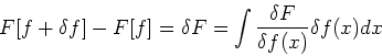 \begin{displaymath}
F[f + \delta f] - F[f] = \delta F= \int \frac{\delta F}{\delta f(x)}\delta f(x) dx
\end{displaymath}