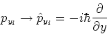 \begin{displaymath}p_{y_i} \rightarrow \hat{p}_{y_i} = -i\hbar\frac{\partial}{\partial y}\end{displaymath}