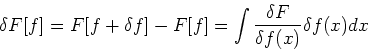 \begin{displaymath}
\delta F[f] = F[f + \delta f] - F[f] = \int \frac{\delta F}{\delta f(x)}
\delta f(x) dx
\end{displaymath}
