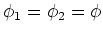 $\phi_1 = \phi_2 = \phi$