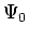 $\Psi_0$