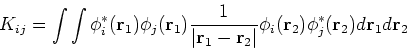 \begin{displaymath}
K_{ij} = \int \int \phi_i^\ast({\bf r}_1) \phi_j({\bf r}_1) ...
...\phi_i({\bf r}_2) \phi_j^\ast({\bf r}_2) d{\bf r}_1 d{\bf r}_2
\end{displaymath}