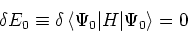 \begin{displaymath}
\delta E_0 \equiv \delta \left<\Psi_0\vert H\vert\Psi_0\right> = 0
\end{displaymath}