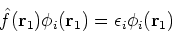 \begin{displaymath}
\hat{f}({\bf r}_1)\phi_i({\bf r}_1) = \epsilon_i \phi_i({\bf r}_1)
\end{displaymath}