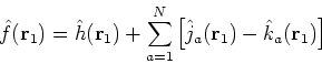 \begin{displaymath}
\hat{f}({\bf r}_1) = \hat{h}({\bf r}_1) + \sum_{a=1}^N\left[\hat{j}_a({\bf r}_1) - \hat{k}_a({\bf r}_1)\right]
\end{displaymath}