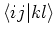 $\left<ij\vert kl\right>$