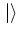 $\left.\vert\right>$