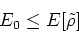 \begin{displaymath}
E_0 \le E[\tilde{\rho}]
\end{displaymath}