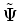 $\tilde{\Psi}$