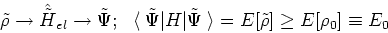 \begin{displaymath}
\tilde{\rho} \rightarrow \hat{\tilde{H}}_{el} \rightarrow \t...
...{\Psi}\left.\right>
= E[\tilde{\rho}] \ge E[\rho_0] \equiv E_0
\end{displaymath}