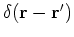 $\delta({\bf r} - {\bf r^{\prime}})$