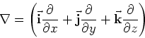 \begin{displaymath}\nabla = \left(\vec{\bf i}\frac{\partial}{\partial x} + \vec{...
...al}{\partial y} +
\vec{\bf k}\frac{\partial}{\partial z}\right)\end{displaymath}
