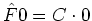 $\hat{F}0 = C\cdot 0$