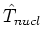 $\hat{T}_{nucl}$